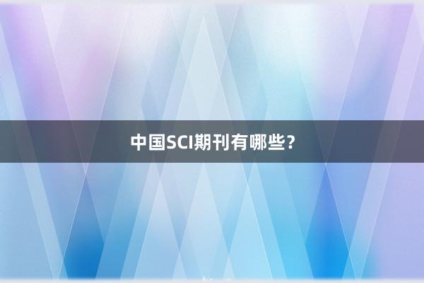 中国SCI期刊有哪些？
