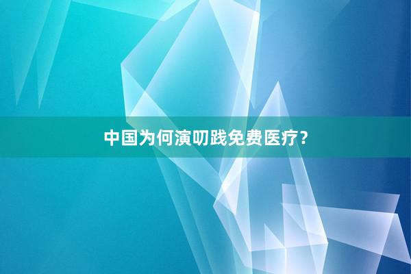 中国为何演叨践免费医疗？